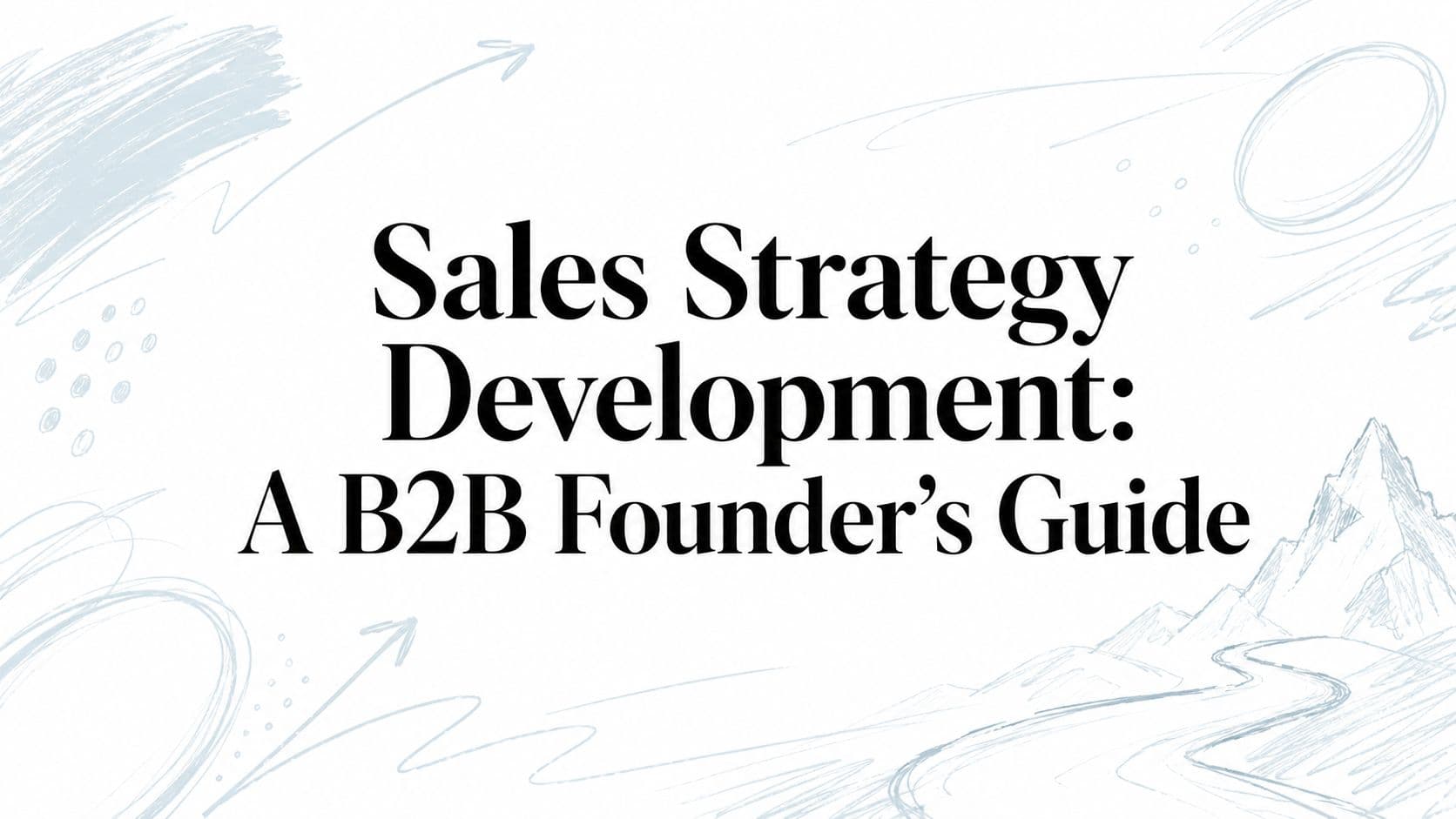 Sales strategy development: a B2B founder's guide