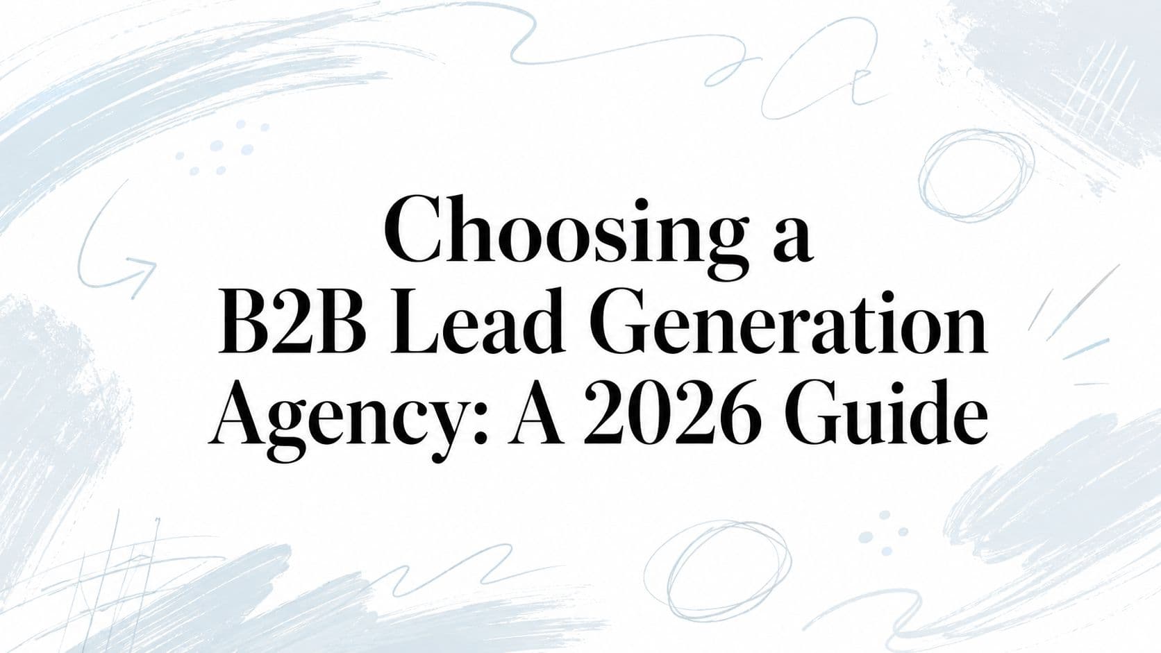 Choosing a B2B lead generation agency: a 2026 guide