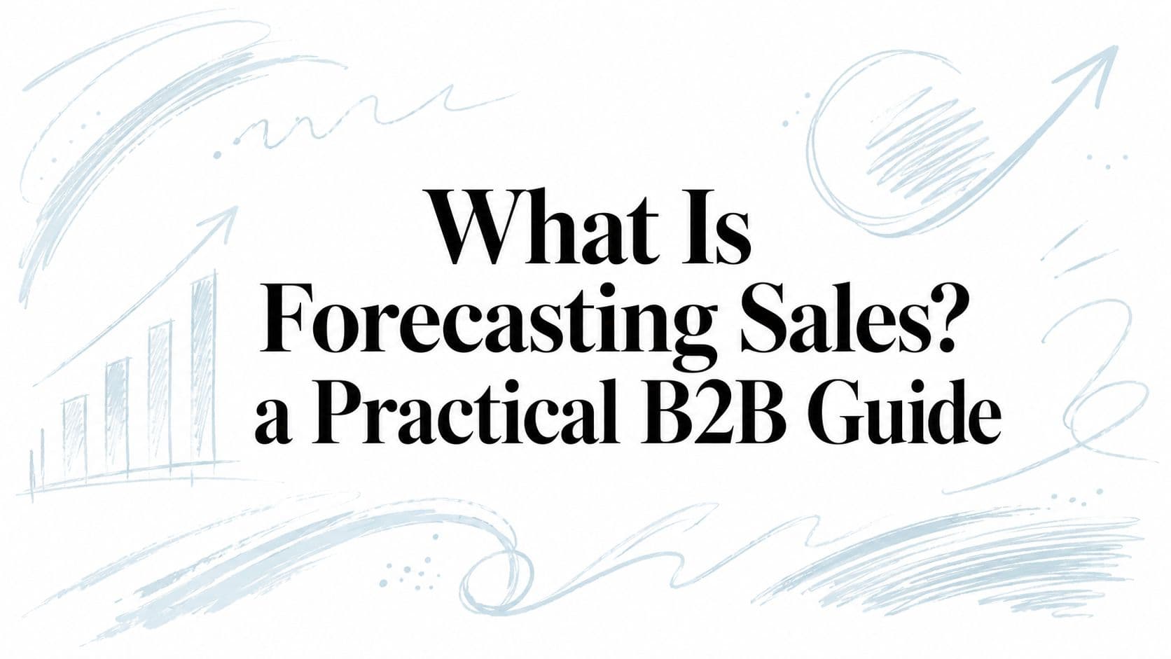 What is forecasting sales? a practical B2B guide